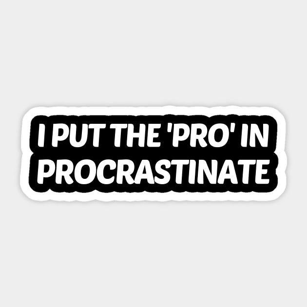 I Put The 'Pro' In Procrastinate Funny Sticker by solsateez